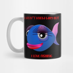 I Don't Know Why But I Love Fishing Mug